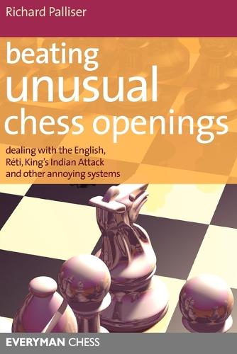 Beating Unusual Chess Openings: Dealing with the English, Reti, King's Indian Attack and Other Annoying Systems (Paperback)