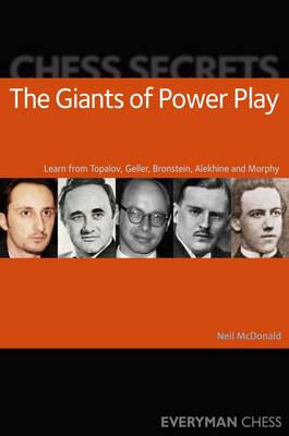 Chess Secrets: The Giants of Power Play: Learn from Topalov, Geller, Bronstein, Alekhine and Morphy (Paperback)