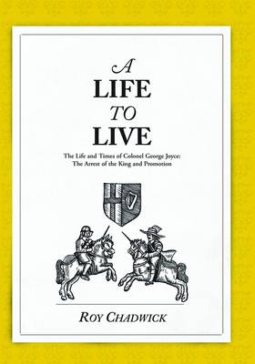 A Life to Live: Book one: The Life and Times of Colonel George Joyce: The Arrest of the King and Promotion (Paperback)
