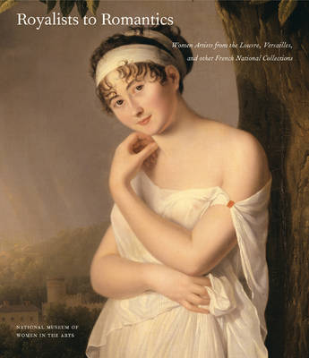 Royalists to Romantics: Women Artists from Versailles, the Louvre, and Other French National Collections (Hardback)