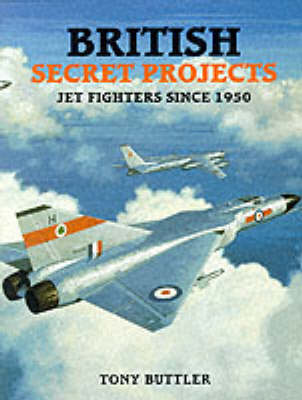 British Secret Projects: Jet Fighters Since 1950 (Hardback)