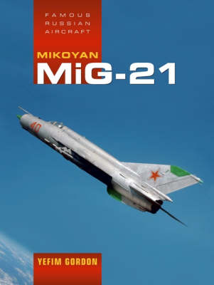Mikoyan MiG-21 - Famous Russian Aircraft (Hardback)