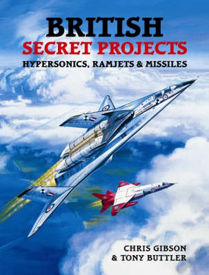 British Secret Projects: Hypersonics, Ramjets and Missiles - Secret Projects (Hardback)