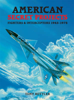 American Secret Projects: Fighters and Interceptors 1945-1978 - Secret Projects (Hardback)