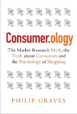 Consumerology: The Myth of Market Research, the Truth About Consumers and the Psychology of Shopping (Hardback)