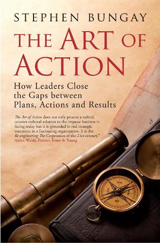 The Art of Action: How Leaders Close the Gaps between Plans, Actions and Results (Hardback)
