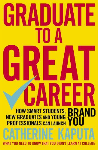 Graduate to a Great Career: How Smart Students, New Graduates and Young Professionals can Launch BRAND YOU (Paperback)