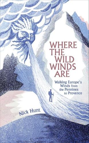 Where the Wild Winds Are: Walking Europe's Winds from the Pennines to Provence (Hardback)
