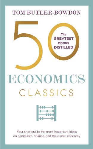 50 Economics Classics: Your shortcut to the most important ideas on capitalism, finance, and the global economy (Paperback)