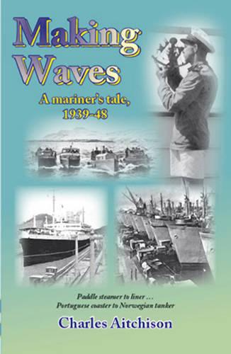 Cover Making Waves: Paddle Steamer to Liner... Portuguese Coaster to Norwegian Tanker: A Mariner's Tale 1939-48 - Maritime Heritage