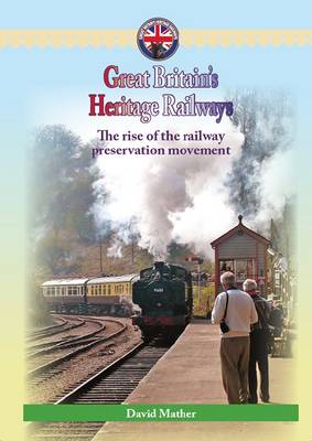 Great Britain's Heritage Railways: The Rise of the Railway Preservation Movement - Railway Heritage (Paperback)