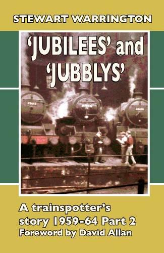 ' 'Jubilees' and 'Jubblys': A Trainspotter's Story 1959-64: Part 2 - Transpotting Memoirs 5 (Hardback)