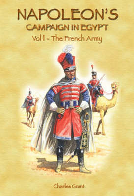 Napoleon's Campaign in Egypt: French Army v. 1 (Hardback)