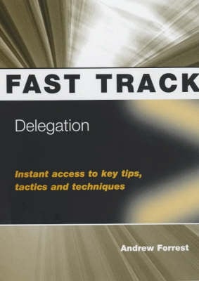 Delegation: Instant Access to Key Tips, Tactics and Techniques - Fast Track S. (Paperback)