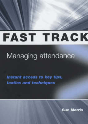 Managing Attendance: Instant Access to Key Tips, Tactics and Techniques - Fast Track S. (Paperback)