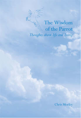 The Wisdom of the Parrot: Thoughts About Life and Living (Paperback)