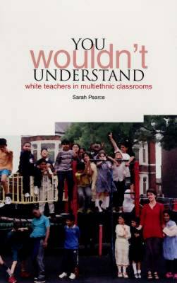 You Wouldn't Understand: White Teachers in Multiethnic Classrooms (Hardback)