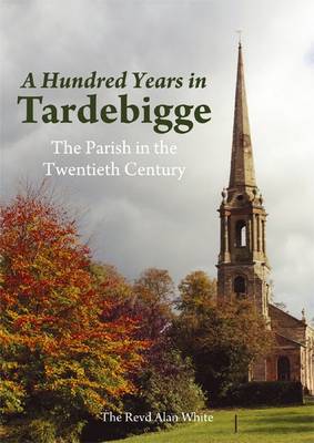 A Hundred Years in Tardebigge: The Parish in the Twentieth Century (Paperback)
