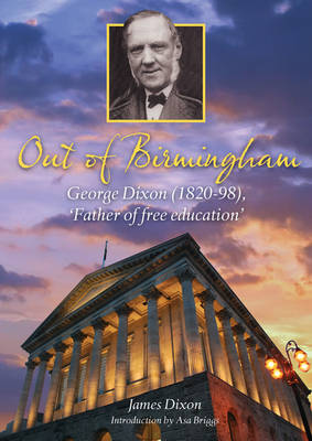 Out of Birmingham: George Dixon (1820-98), 'Father of Free Education' (Paperback)