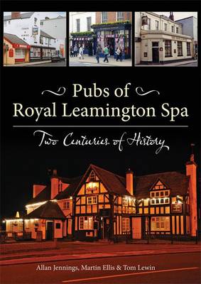 Pubs of Royal Leamington Spa - Two Centuries of History (Paperback)