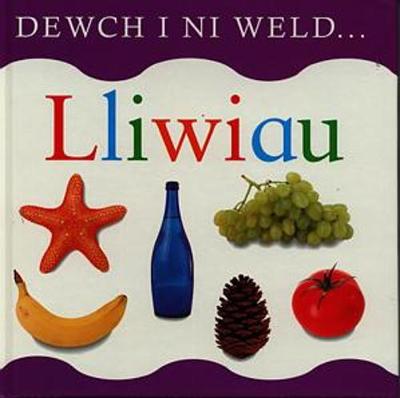 Cyfres Dewch i Ni Weld...: Lliwiau (Hardback)