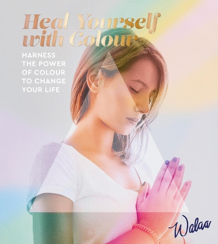 Heal Yourself with Colour: Harness the Power of Colour to Change Your Life (Paperback)