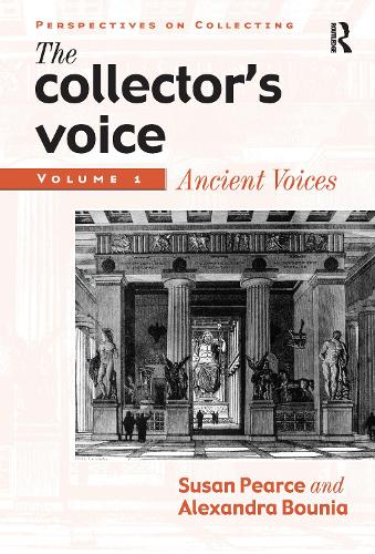 The Collector's Voice: Critical Readings in the Practice of Collecting: Volume 1: Ancient Voices - Perspectives on Collecting (Hardback)