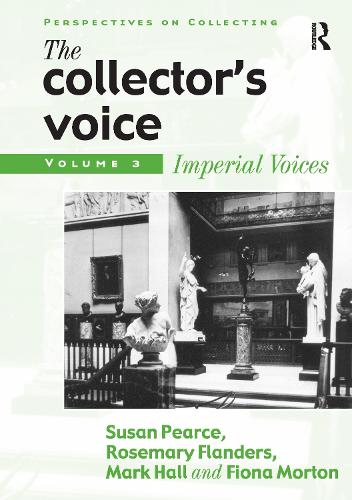 The Collector's Voice: Critical Readings in the Practice of Collecting: Volume 3: Modern Voices - Perspectives on Collecting (Hardback)
