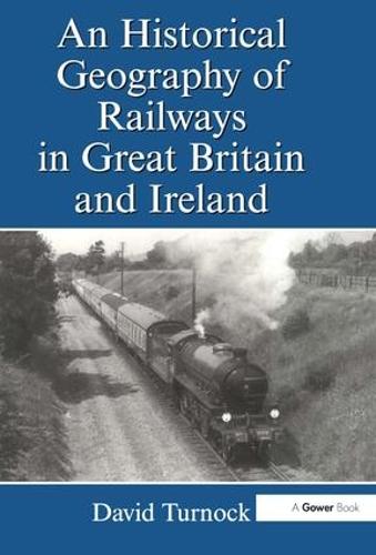 An Historical Geography of Railways in Great Britain and Ireland (Hardback)