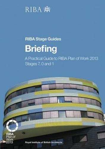 Briefing: A practical guide to RIBA Plan of Work 2013 Stages 7, 0 and 1 (RIBA Stage Guide) (Paperback)