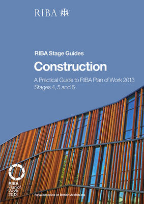 Construction: A practical guide to RIBA Plan of Work 2013 Stages 4, 5 and 6 (RIBA Stage Guide) (Paperback)