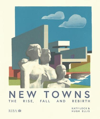 New Towns: The Rise, Fall and Rebirth (Hardback)