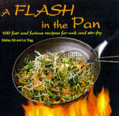 A Flash in the Pan: 100 Fast and Furious Recipes for Wok and Stir-fry (Hardback)