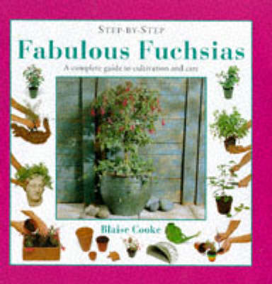 Fabulous Fuchsias: A Complete Guide to Cultivation and Care - Step-by-Step (Hardback)