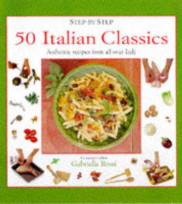 50 Italian Classics: Authentic Recipes from All Over Italy - Step-by-Step (Hardback)