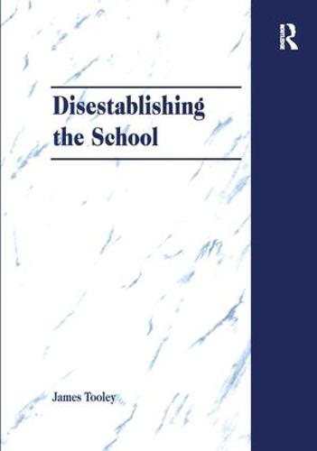Disestablishing the School: De-Bunking Justifications for State Intervention in Education (Hardback)
