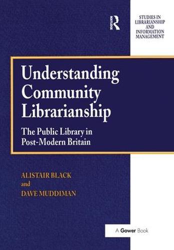 Understanding Community Librarianship: The Public Library in Post-Modern Britain (Hardback)