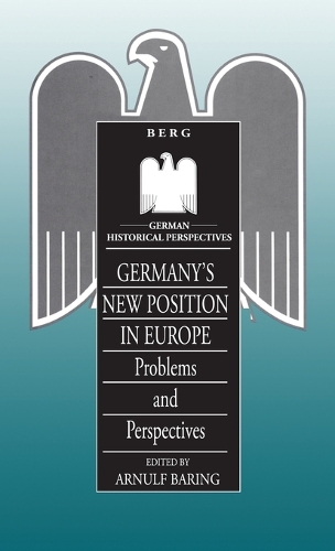 Germany's New Position in Europe: Problems and Perspectives - German Historical Perspectives v. 8 (Hardback)
