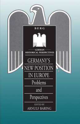 Germany's New Position in Europe: Problems and Perspectives - German Historical Perspectives v. 8 (Paperback)