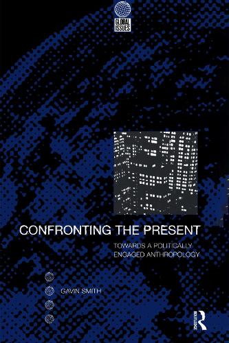 Confronting the Present: Towards a Politically Engaged Anthropology - Global Issues (Hardback)
