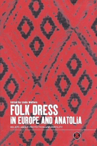 Folk Dress in Europe and Anatolia: Beliefs About Protection and Fertility - Dress, Body, Culture v. 13 (Paperback)