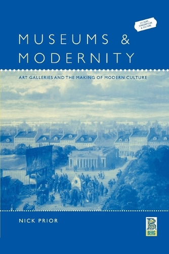 Museums and Modernity: Art Galleries and the Making of Modern Culture - Leisure, Consumption and Culture (Paperback)