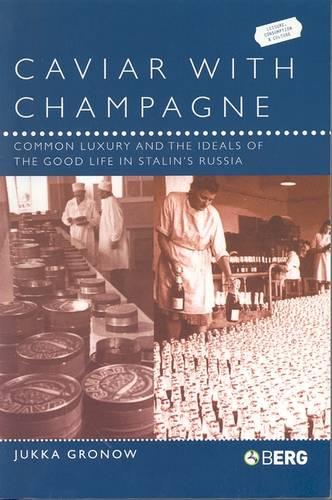 Caviar with Champagne: Common Luxury and the Ideals of the Good Life in Stalin's Russia - Leisure, Consumption and Culture (Paperback)