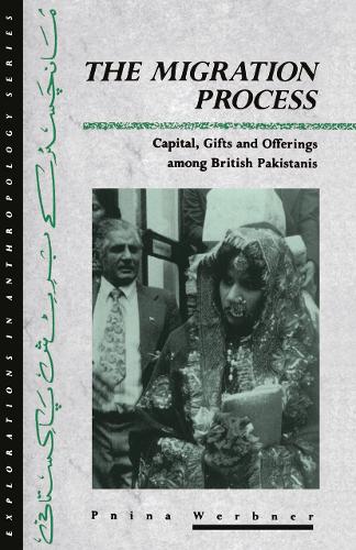 The Migration Process: Capital, Gifts and Offerings among British Pakistanis - Explorations in Anthropology (Paperback)