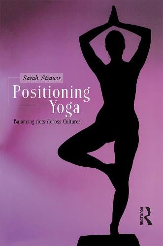 Positioning Yoga: Balancing Acts Across Cultures (Paperback)