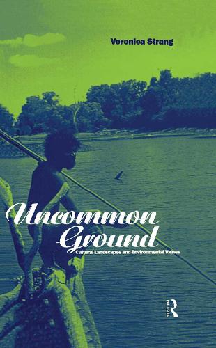 Uncommon Ground: Landscape, Values and the Environment - Explorations in Anthropology (Hardback)