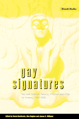 Gay Signatures: Gay and Lesbian Theory, Fiction and Film in France, 1945-1995 - Berg French Studies v. 19 (Paperback)