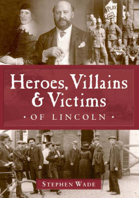Heroes, Villains and Victims of Lincoln (Paperback)