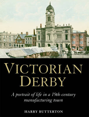 Victorian Derby: A Portrait of Life in a 19th-century Manufacturing Town (Hardback)