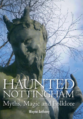 Haunted Nottingham: Myths, Magic and Folklore (Hardback)